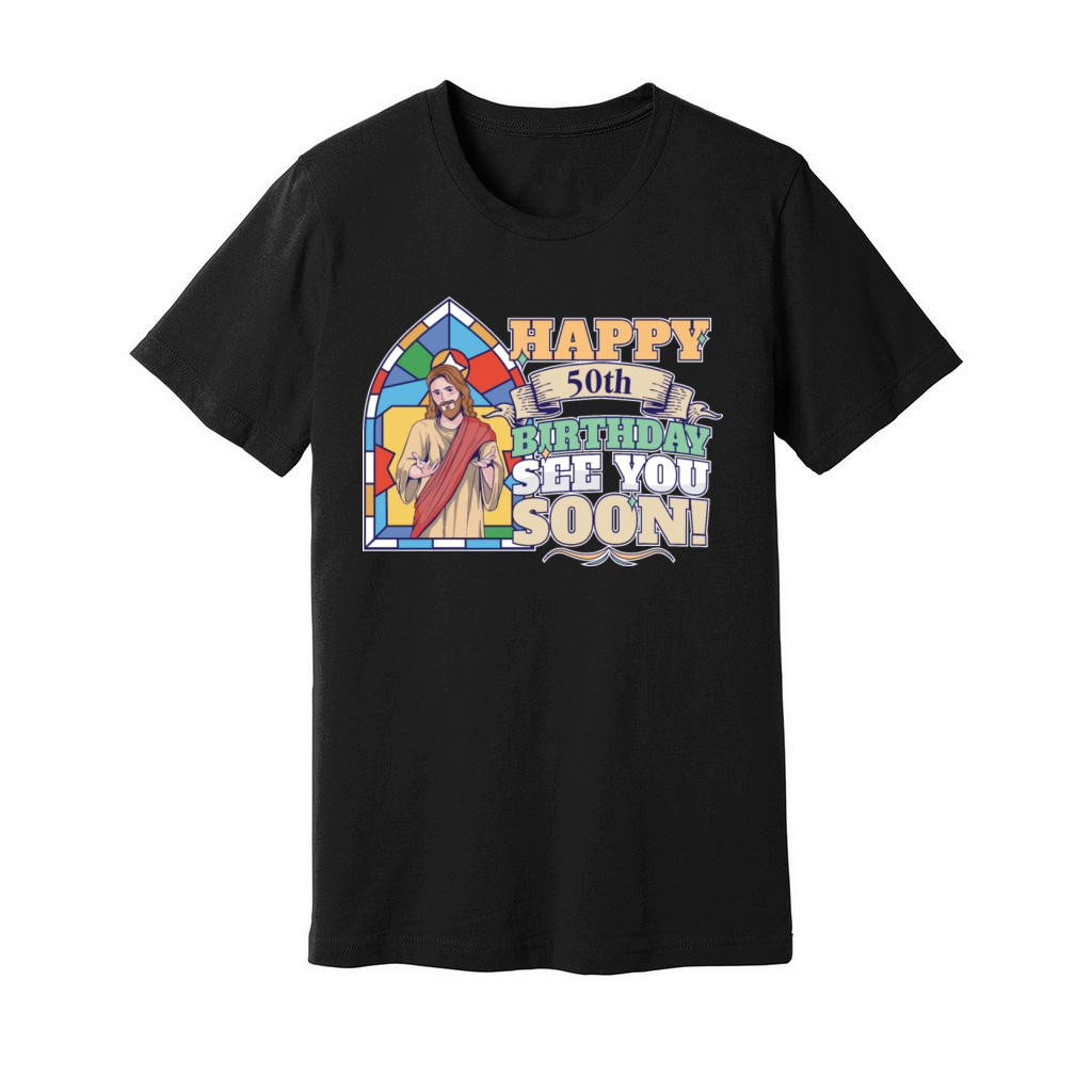 Happy 50th Birthday See You Soon Funny Jesus Meme Unisex Jersey Tee