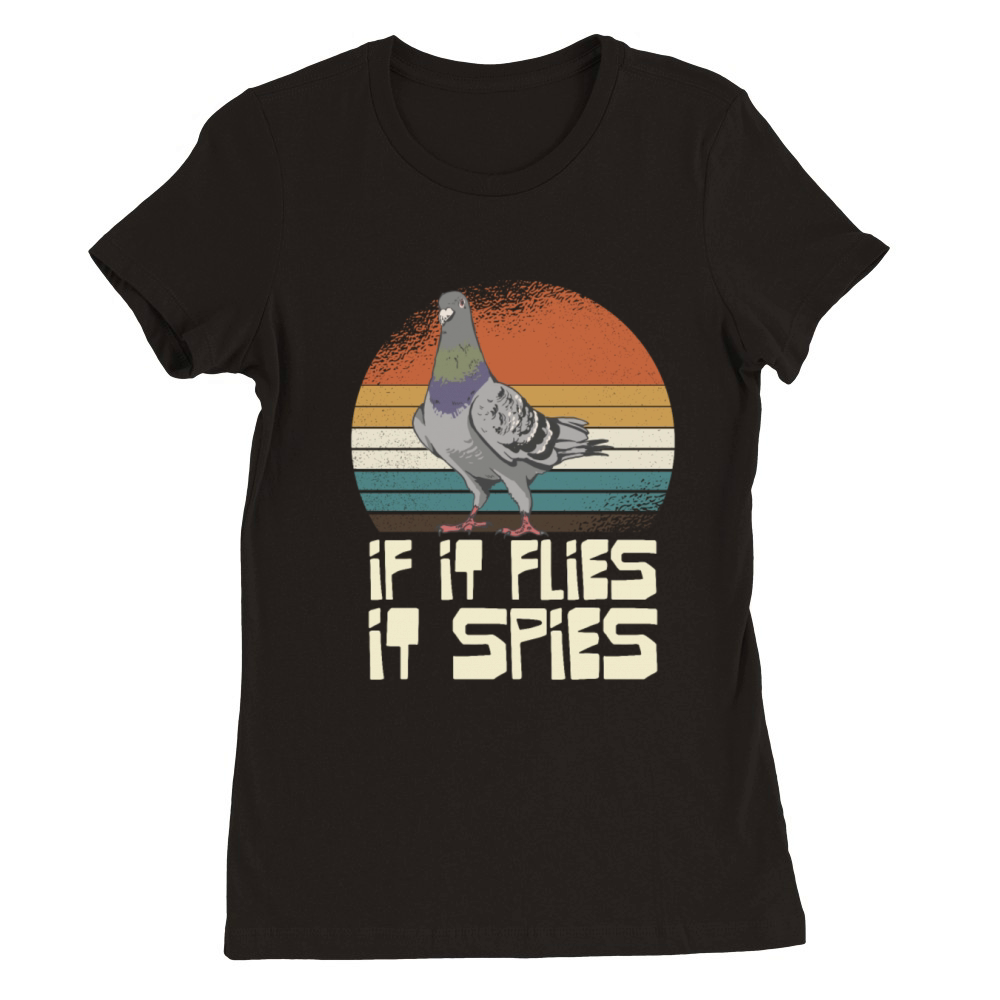 If It Flies It Spies Pigeon Humor Premium Womens Crewneck T-shirt