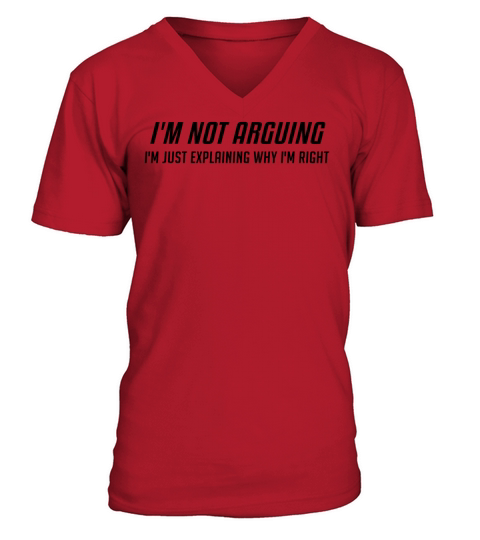 Im Not Arguing Im Just Explaing Why Im Right V-Neck T-shirt