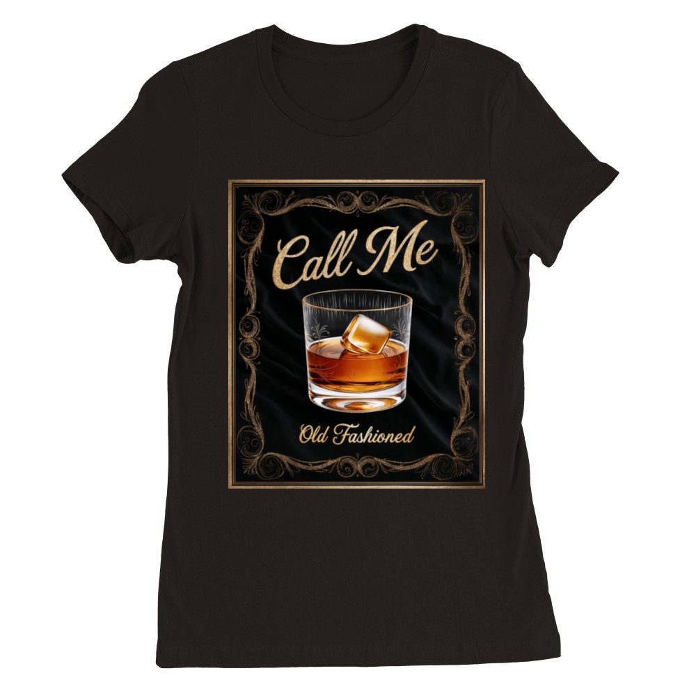 Call Me Old Fashioned Whiskey Funny Premium Womens Crewneck T-shirt