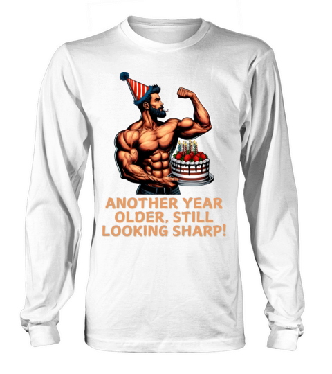 Another Year Older Still Looking Sharp Birthday v3 Long sleeved Unisex