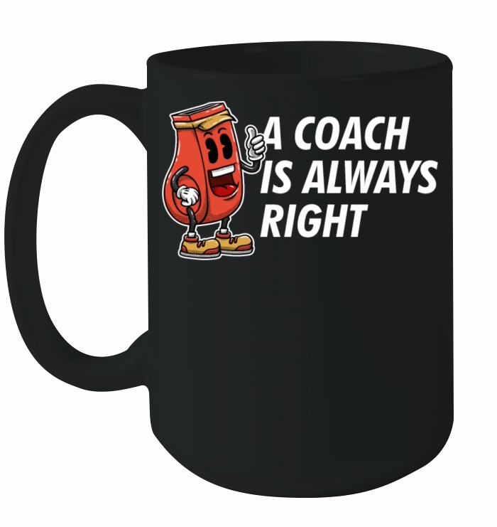 A Coach Is Always Right Funny Coaching Humor Mento Ceramic Mug