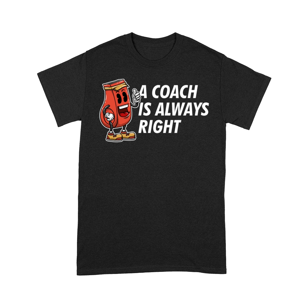 A Coach Is Always Right Funny Coaching Humor Mento Comfort T-shirt