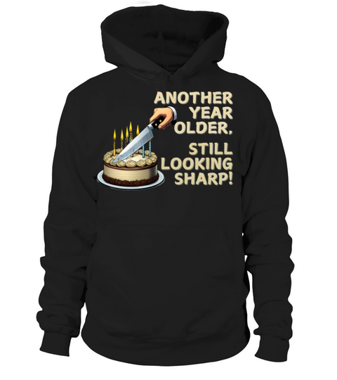 Another Year Older Still Looking Sharp Birthday v4 Hoodie Unisex