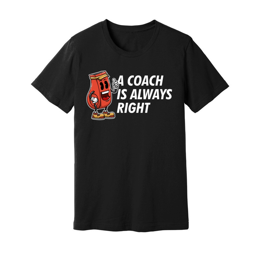 A Coach Is Always Right Funny Coaching Humor Mento Unisex Jersey Tee