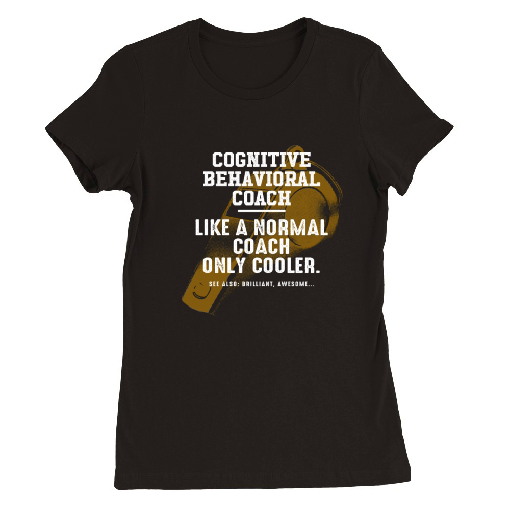 Cognitive Behavioral Coach Like a Normal Coach Premium Womens Crewneck T-shirt