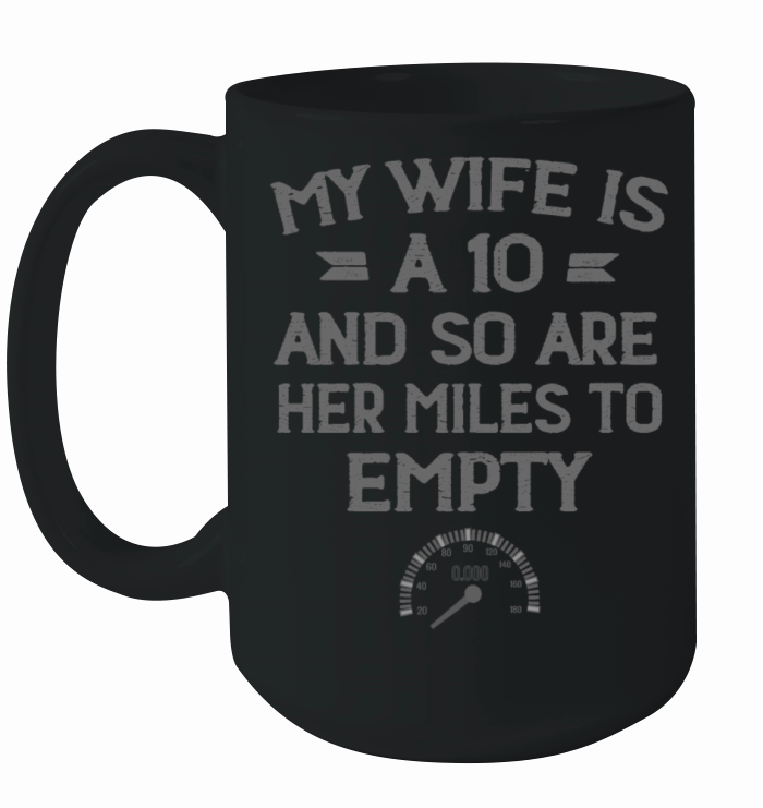 My Wife Is A 10 And So Are Her Miles To Empty Ceramic Mug