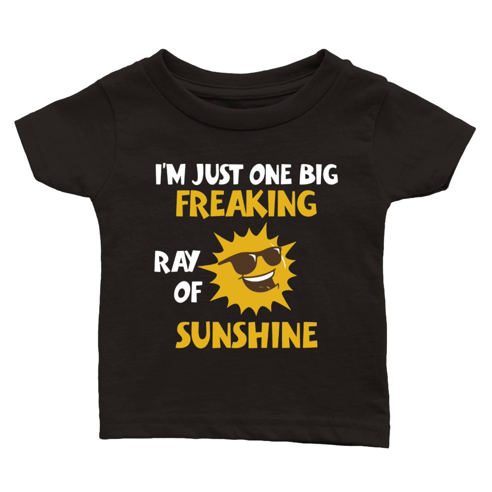 I'M A FREAKING RAY OF SUNSHINE T-Shirt JUST ONE BIG FREAKIN Classic Baby Crewneck T-shirt