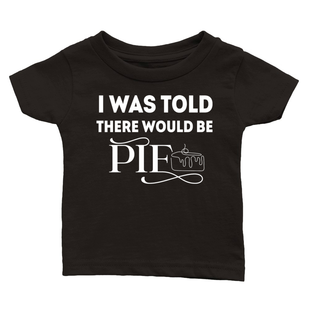 i was told there would be pie Classic Baby Crewneck T-shirt