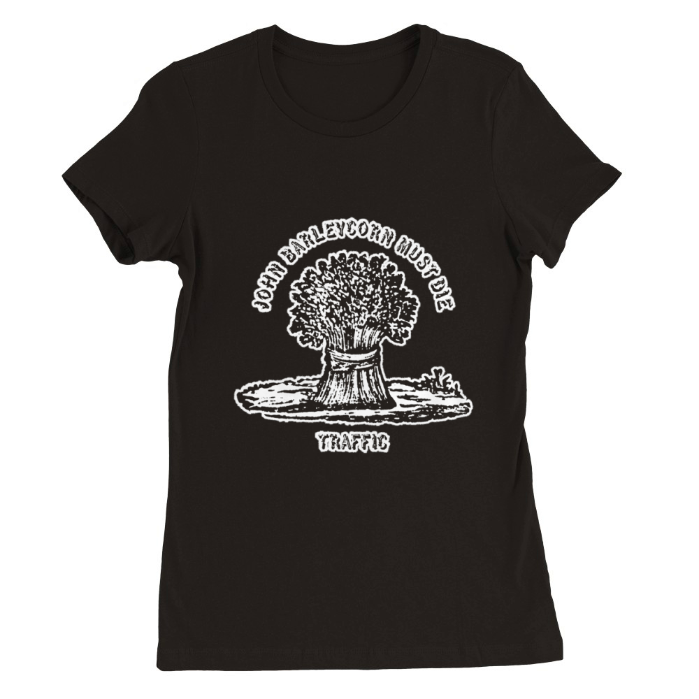 Traffic John Barleycorn Must Die Premium Womens Crewneck T-shirt