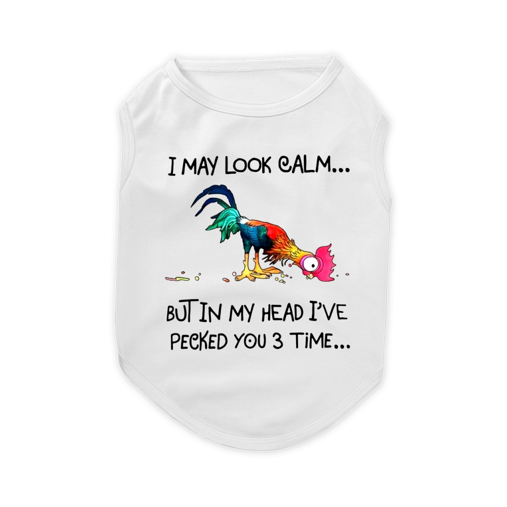 I May Look Calm But In My Head I've Pecked You  3 Times Pet T-Shirt