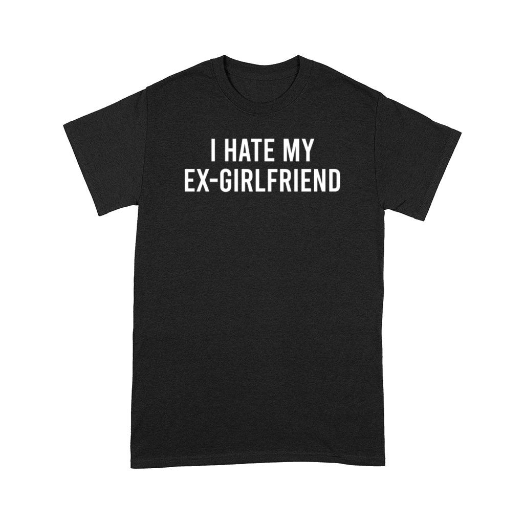 I Hate My Ex-Girlfriend Comfort T-shirt