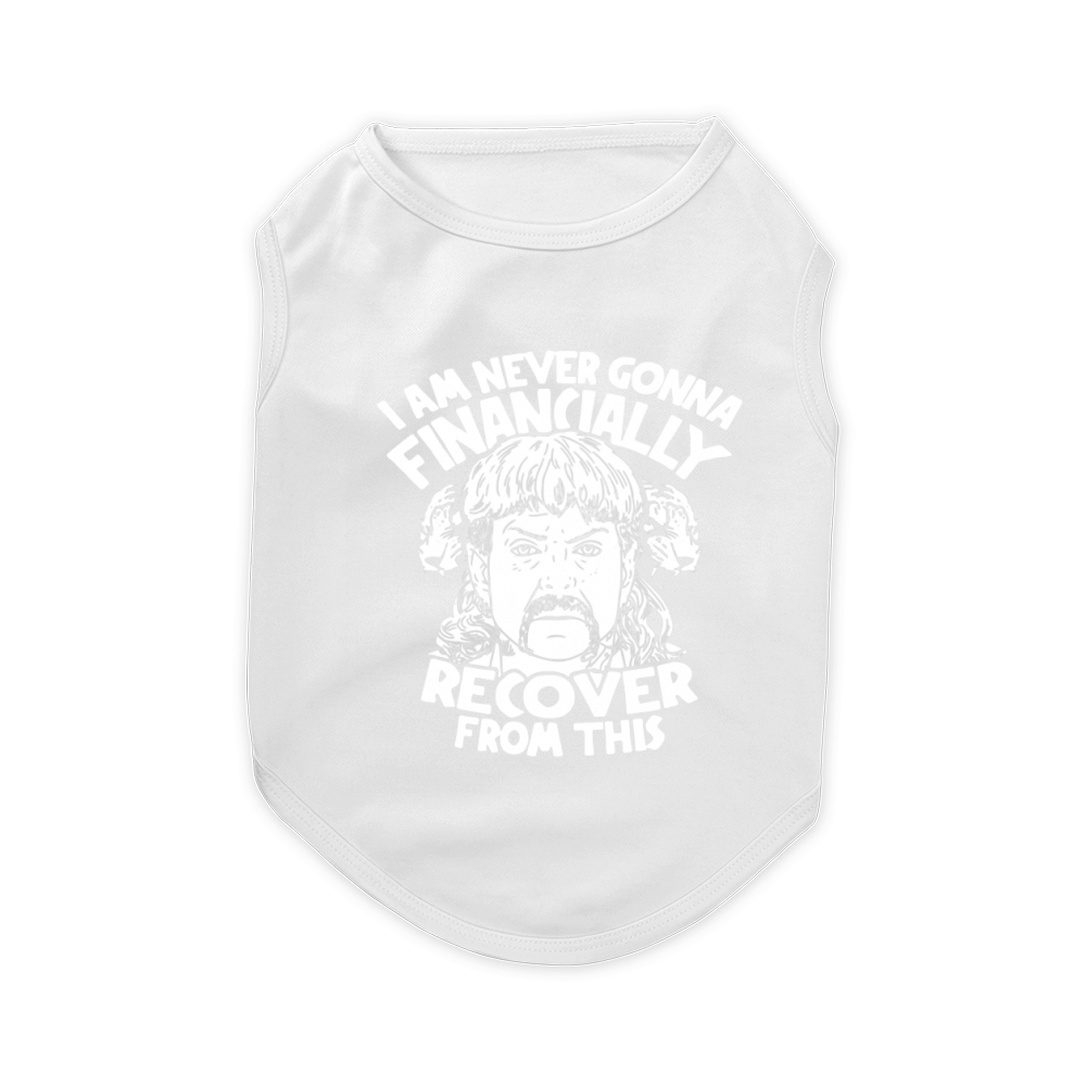 I Am Never Gonna Financially Recover From This Pet T-Shirt