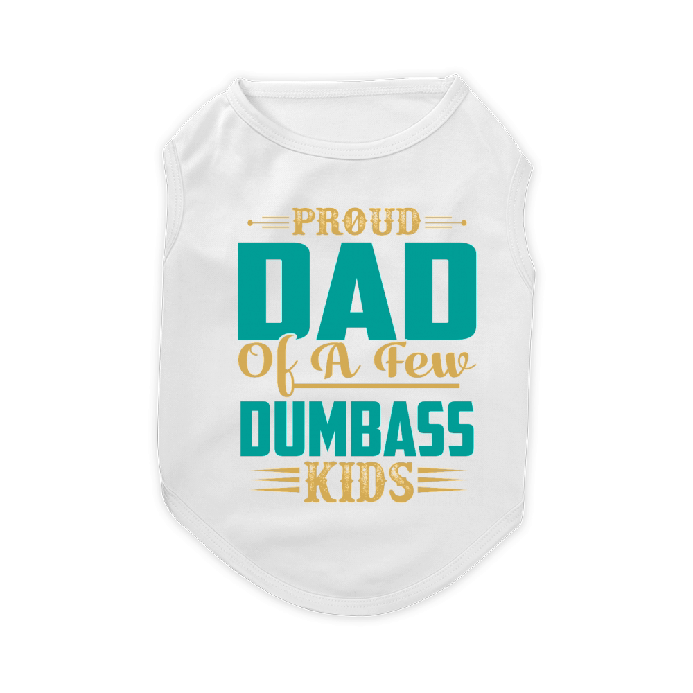 Proud Dad Of A Few Dumbass Kids Pet T-Shirt