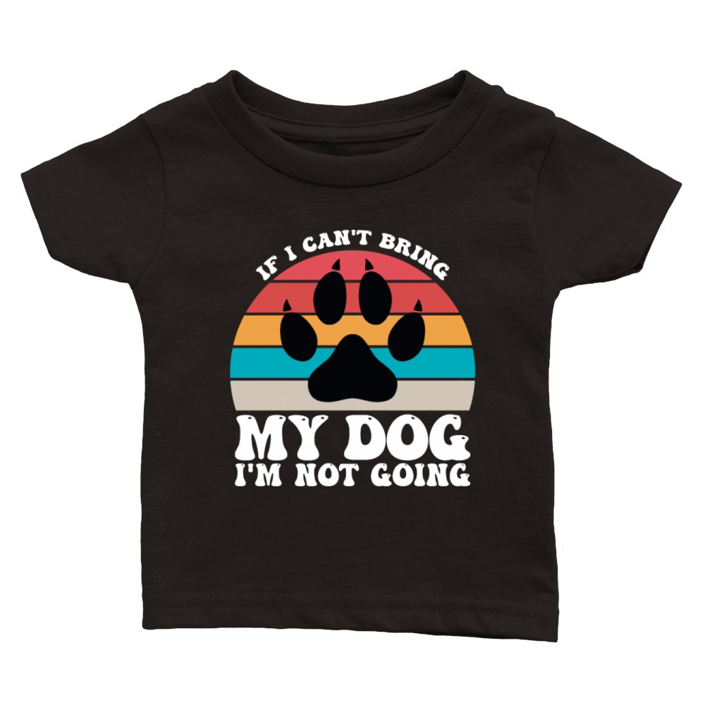 If I Cant Bring My Dog Im Not Going Classic Baby Crewneck T-shirt