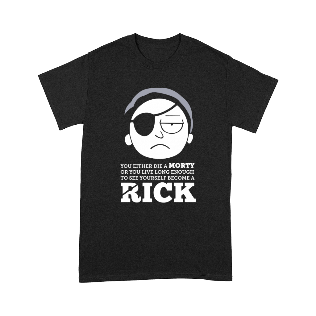 You either die a morty or you live long enough to see yourself become a rick shirt Comfort T-shirt