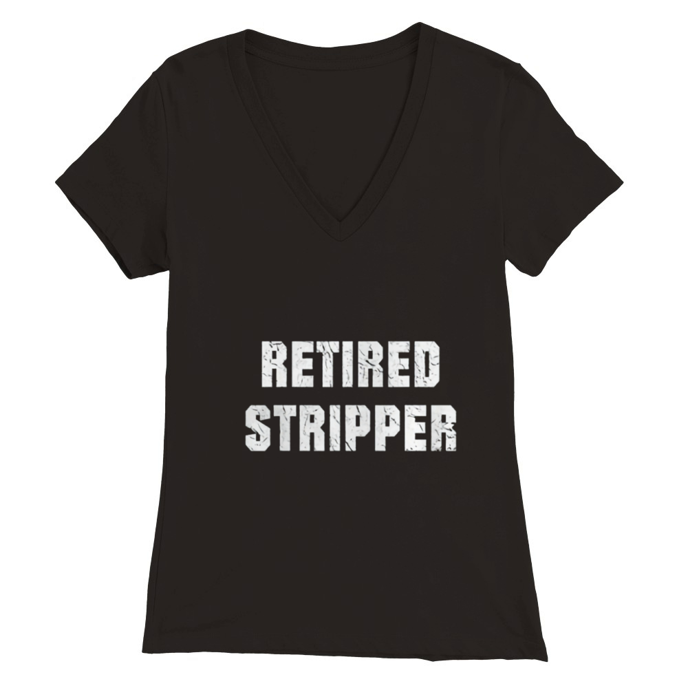 Funny Stripper Funny Retired Stripper Premium Womens V-Neck T-shirt