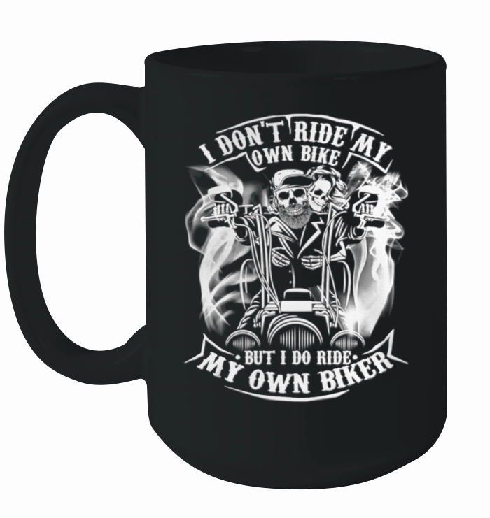 I Don’t Ride My Own Bike But I Do Ride My Own Biker Ceramic Mug