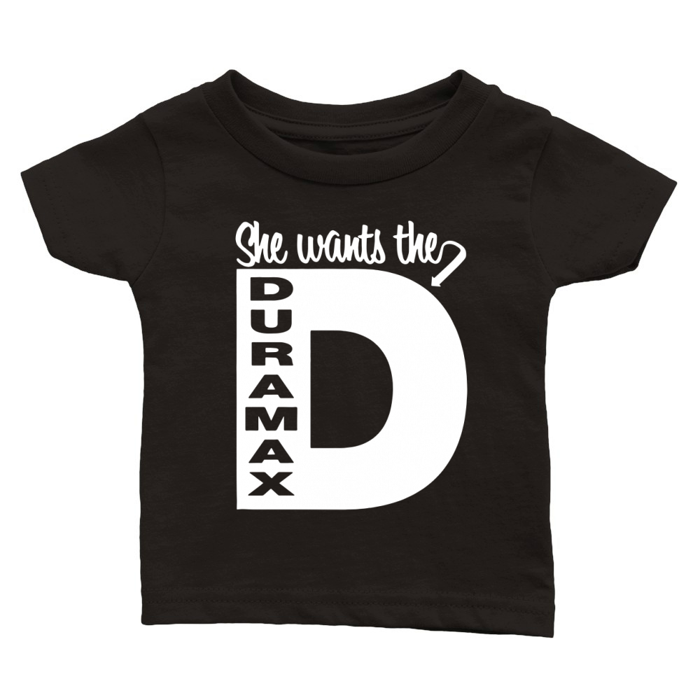 She want the Duramax Tshirt Classic Baby Crewneck T-shirt