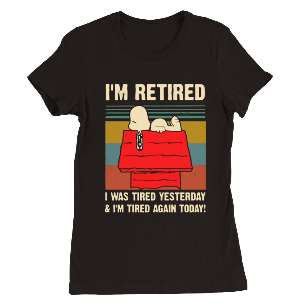 Snoopy i’m retired i was tired yesterday & i’m tired again today shirt Premium Womens Crewneck T-shirt