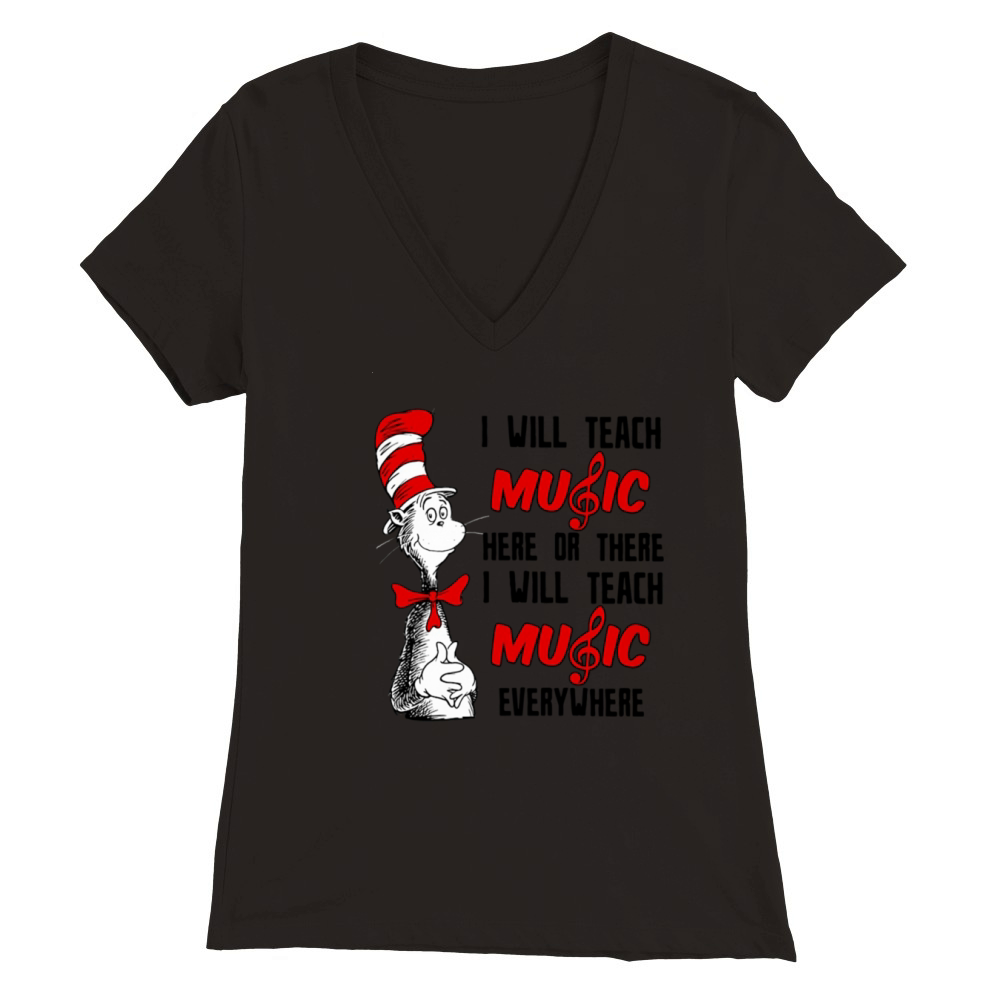 Dr Seuss I will teach music here or there I will teach music everywhere Premium Womens V-Neck T-shirt