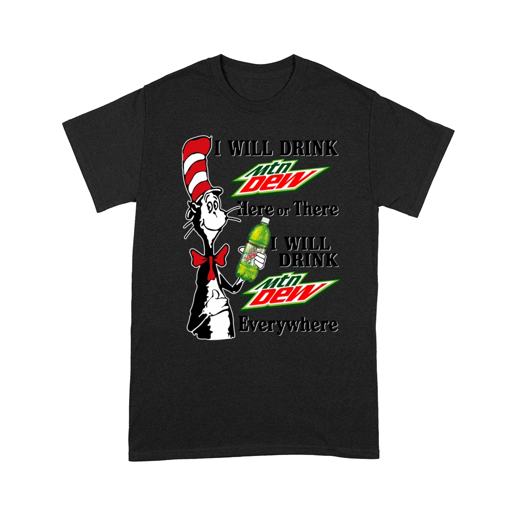 I Will Drink Mtn Dew Here Or There I Will Drink Mtn Dew Everywhere.png (resized) Comfort T-shirt