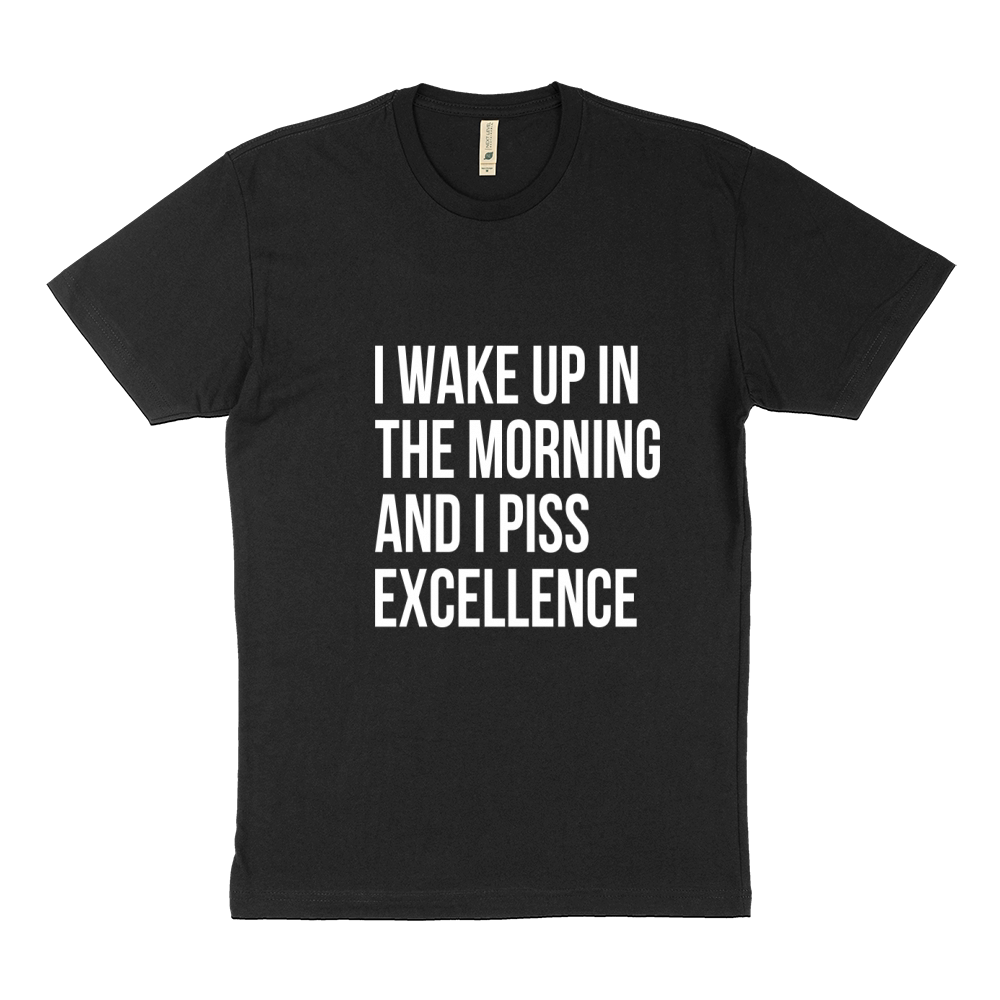 i wake up in the morning and i pis excellence Sustainable T-Shirt