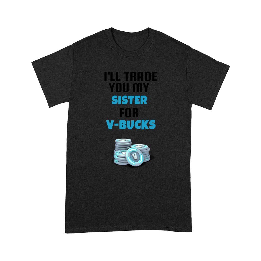 I’ll Trade You My Sister For V Bucks T-Shirt Comfort T-shirt