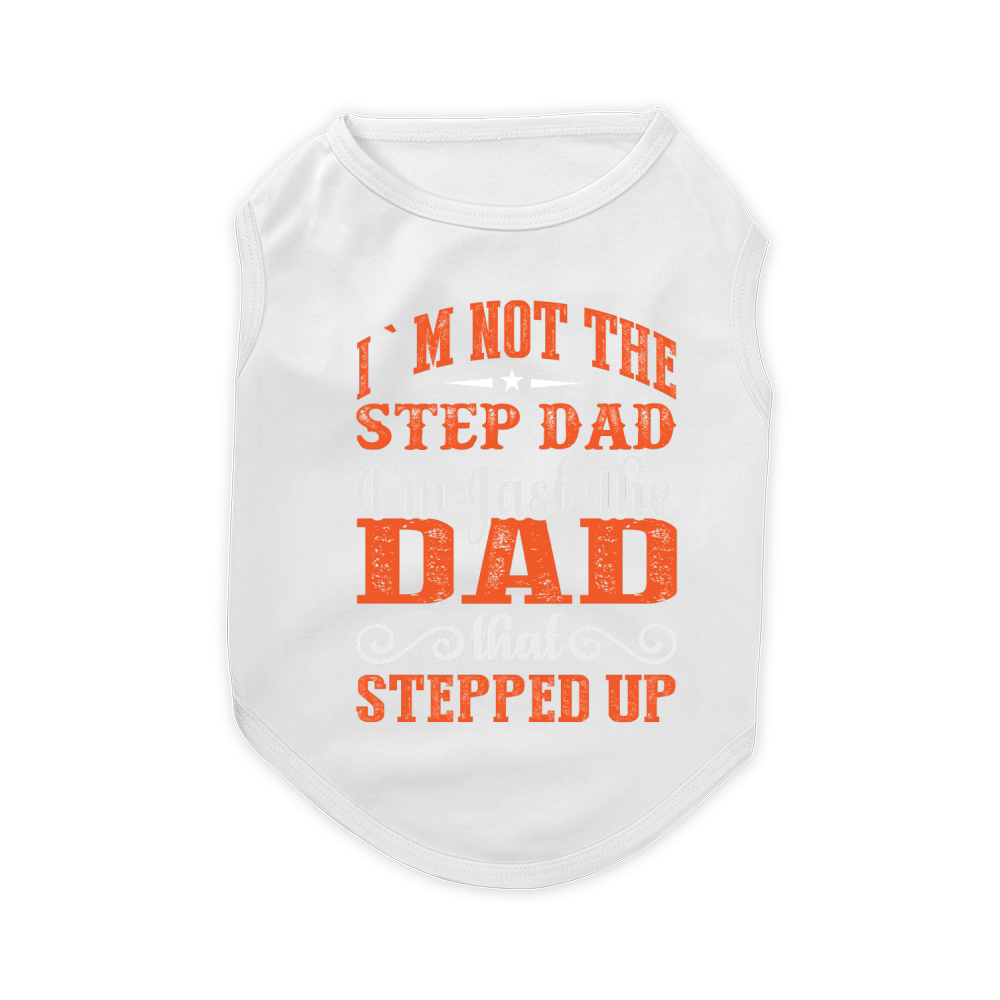 I`m Not The Step Dad I`m Jast The Dad That Stepped Up Pet T-Shirt