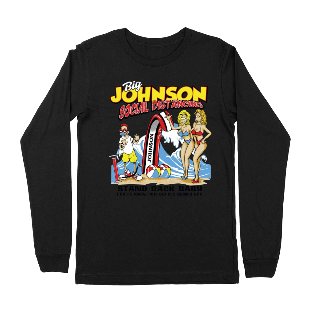 Big Johnson social distancing stand back baby I don’t know shirth Premium Long Sleeve