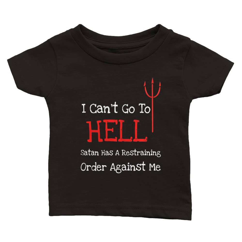 I Can't Go To Hell Funny Sarcastic T-Shirt Classic Baby Crewneck T-shirt