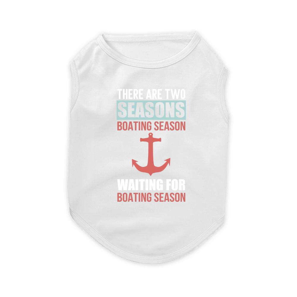 There are Two Seasons of Boating Season Boating Pet T-Shirt