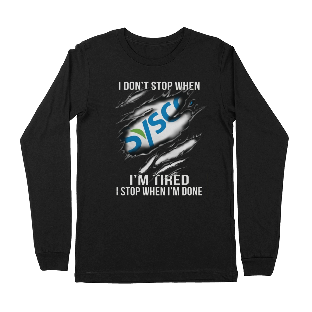i don't stop when I am tired I stop when i am done sysco Premium Long Sleeve