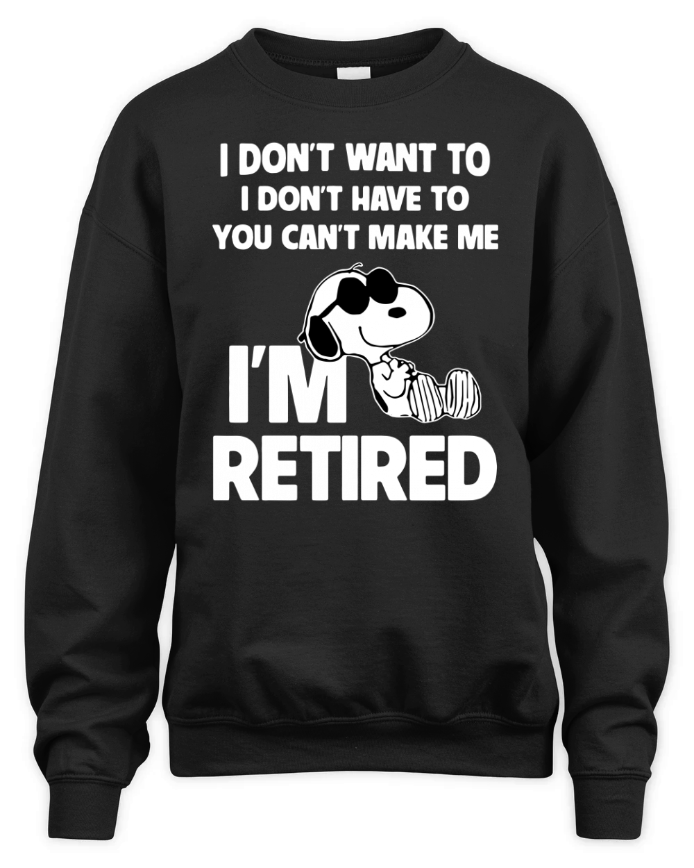 Snoopy I don't want to I don't have to you can't make me I'm retired shirt Unisex Premium Crewneck Sweatshirt