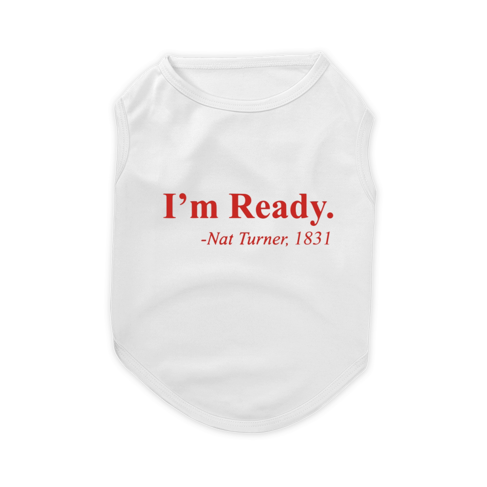 I m Ready Nat Turner Pet T-Shirt