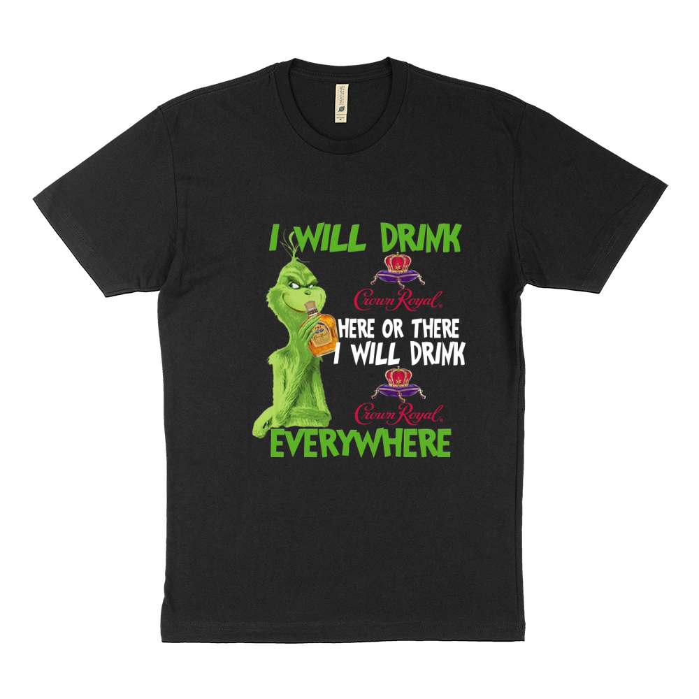 Grinch I will drink Crown Royal here or there I will drink Crown Royal everywhere Sustainable T-Shirt