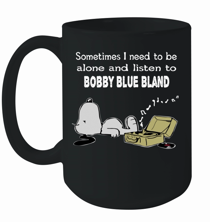 Sometimes I need to be alone and listen to Bobby Blue Bland Ceramic Mug