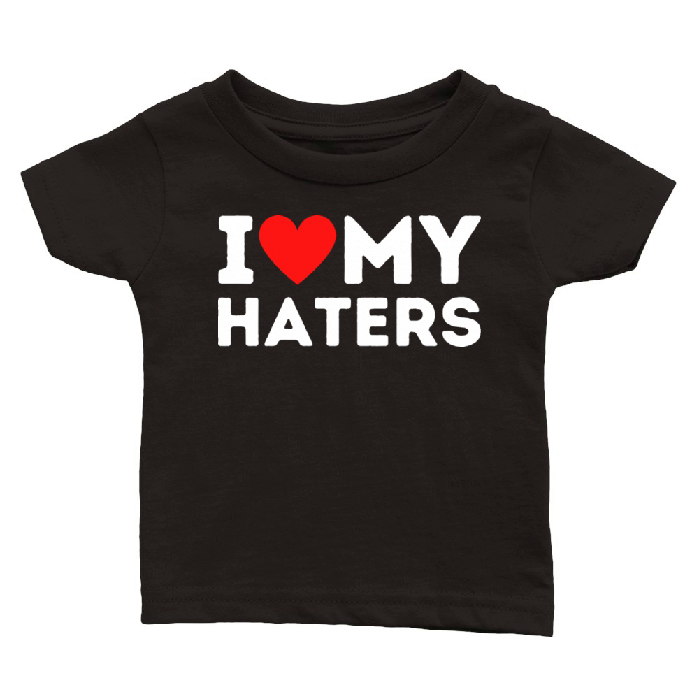 I Love My Haters I Heart Haters Love Haters Funny Classic Baby Crewneck T-shirt