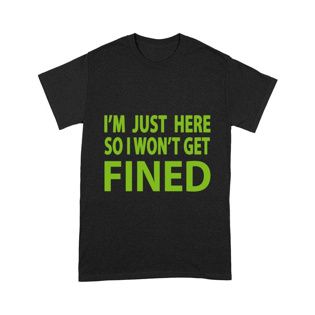 I'm Just Here So I Won't Get Fined Sports Enthusiast T-Shirt Comfort T-shirt