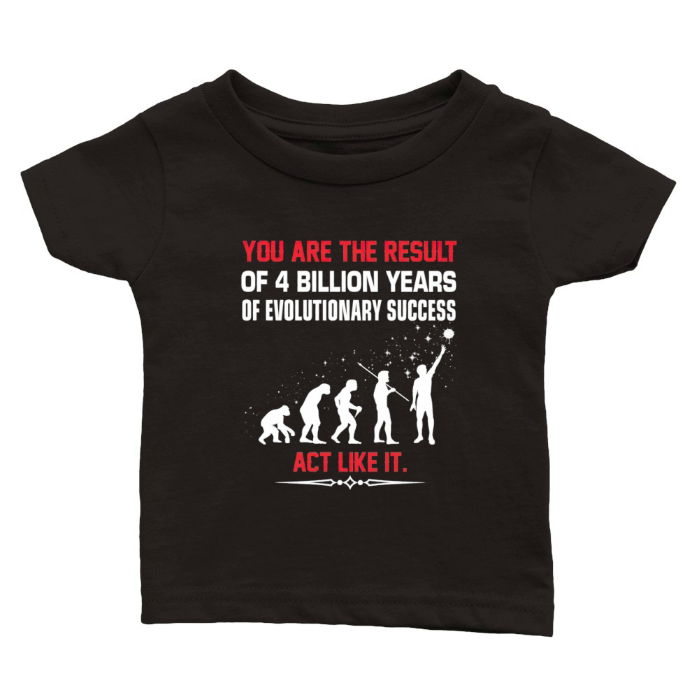 you are the result of 4 billion years of evolutionary success act like it Classic Baby Crewneck T-shirt