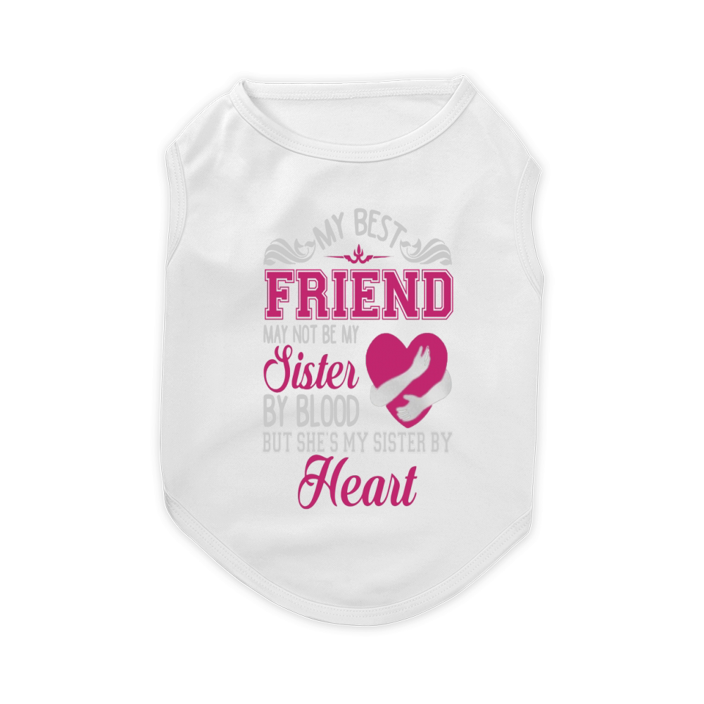 My best friend may not be my sister by blood but She is My Sister By Heart Pet T-Shirt