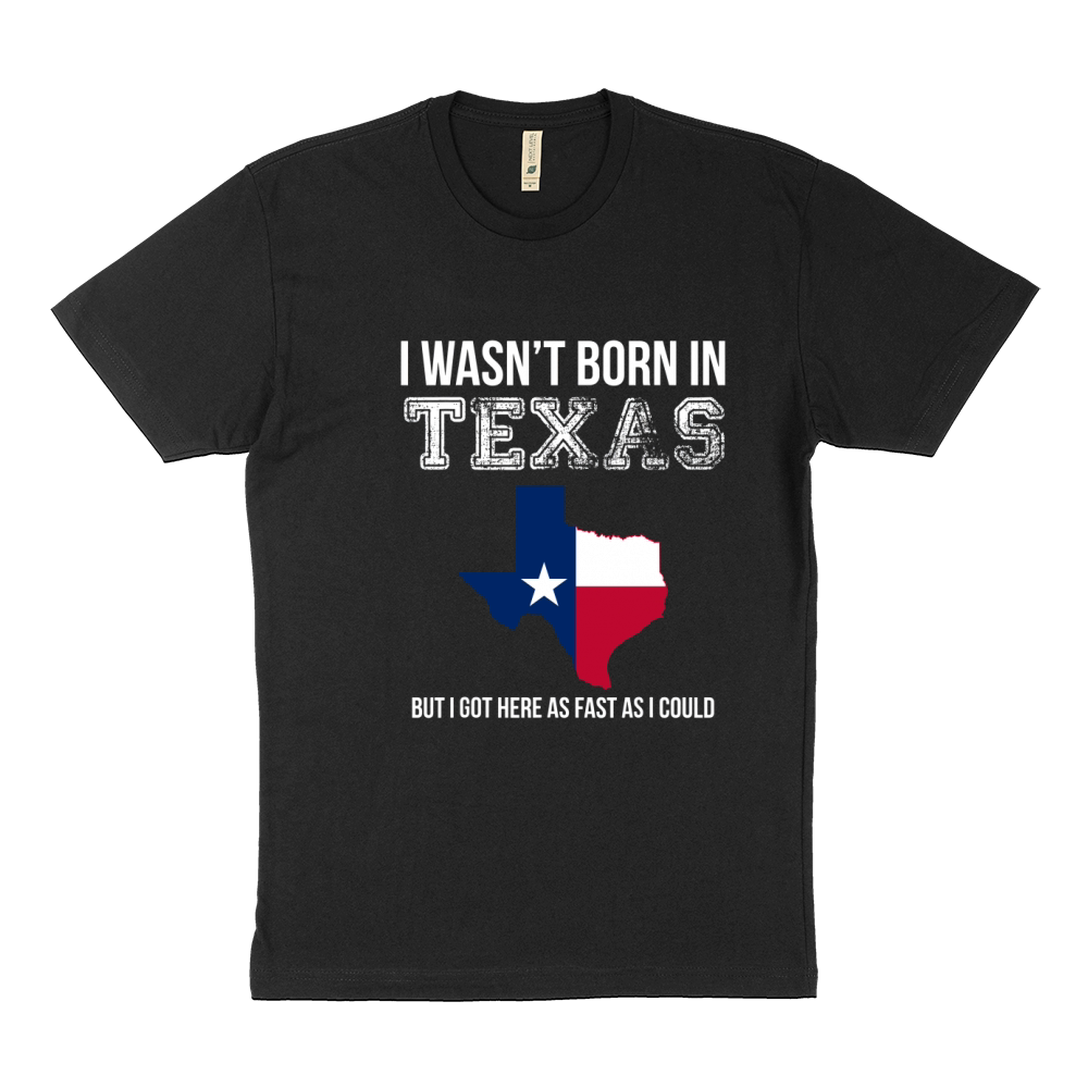 I Wasnt Born in Texas But I Got Here as Fast As I Could Sustainable T-Shirt