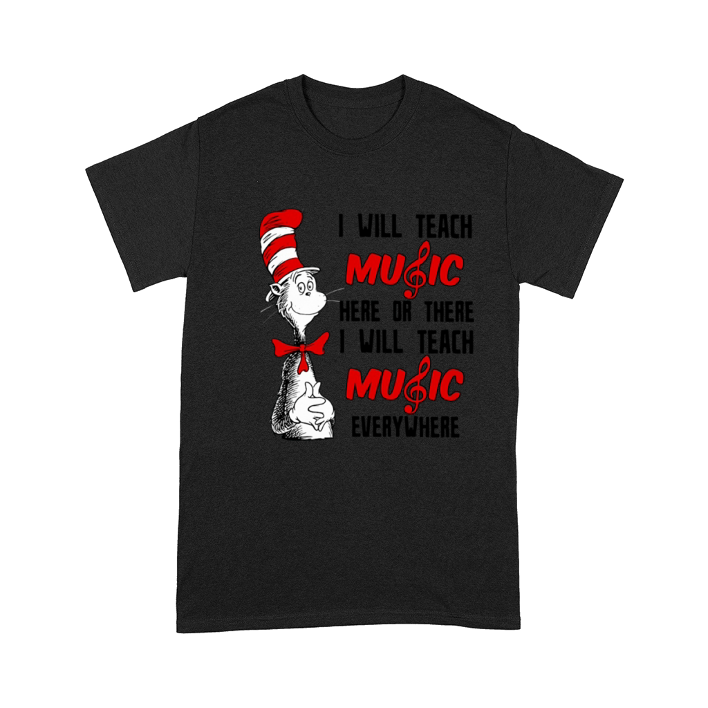 Dr Seuss I will teach music here or there I will teach music everywhere Comfort T-shirt