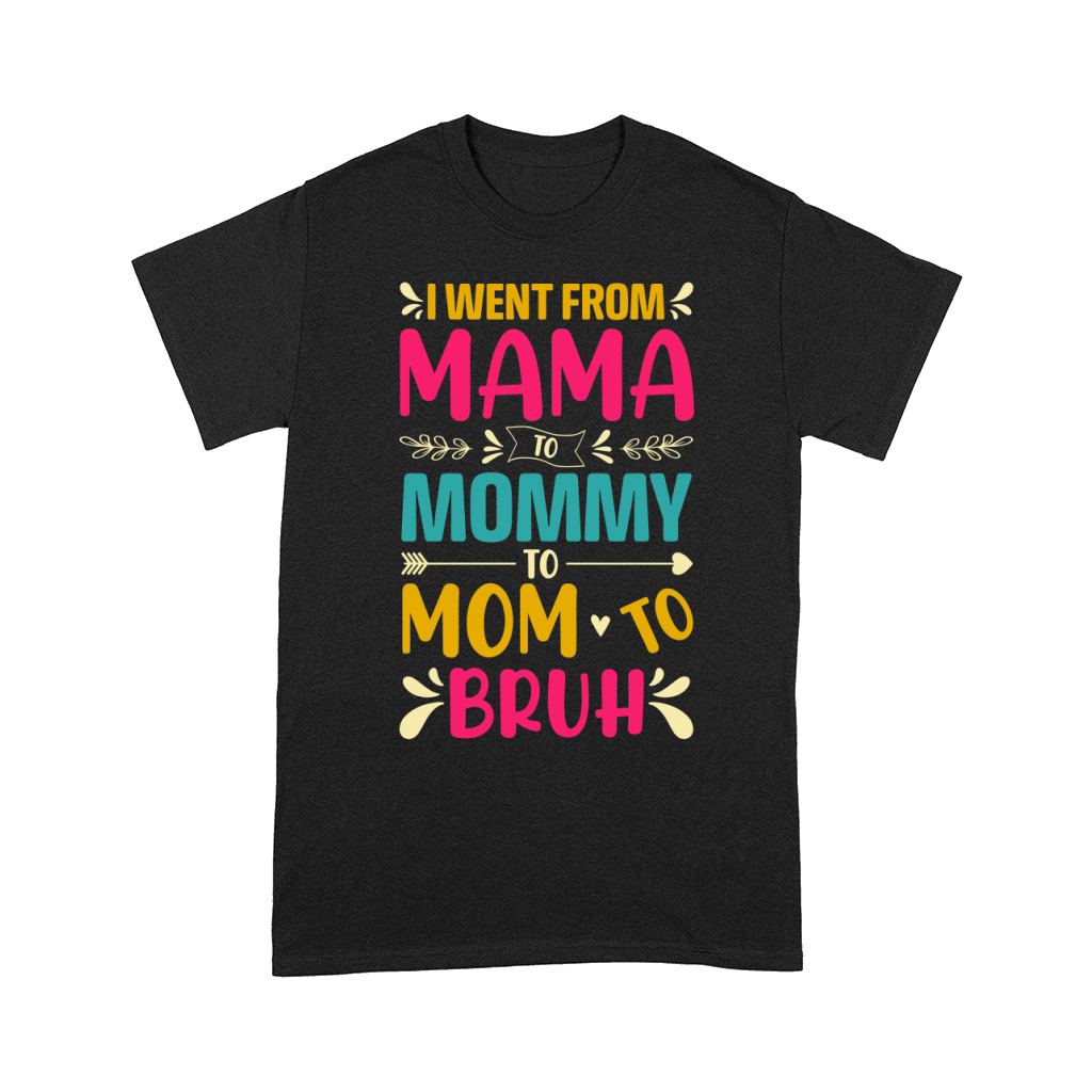 I went from Mama to Mommy to Mom to Bruh T Shirt Design (1) Comfort T-shirt