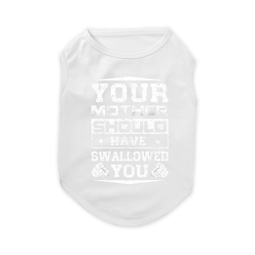 your mother should have swallowed you Shirt Pet T-Shirt