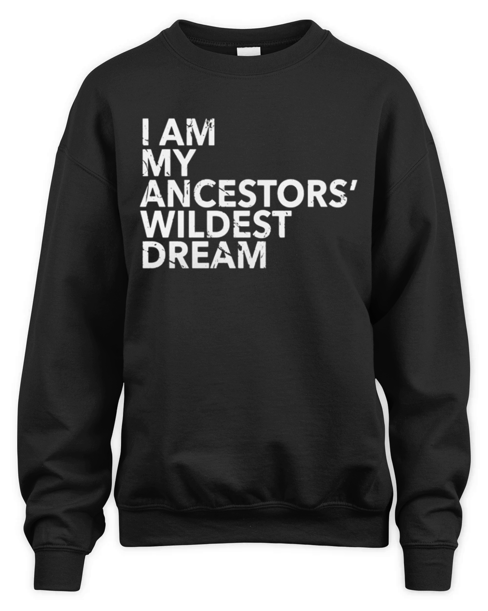I Am My Ancestors Wildest Dreams Shirt Ancestors Pride Look Unisex Premium Crewneck Sweatshirt