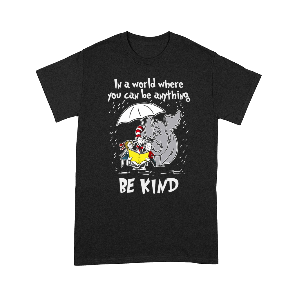 Dr Seuss In a world where you can be anything be kind shirt Comfort T-shirt