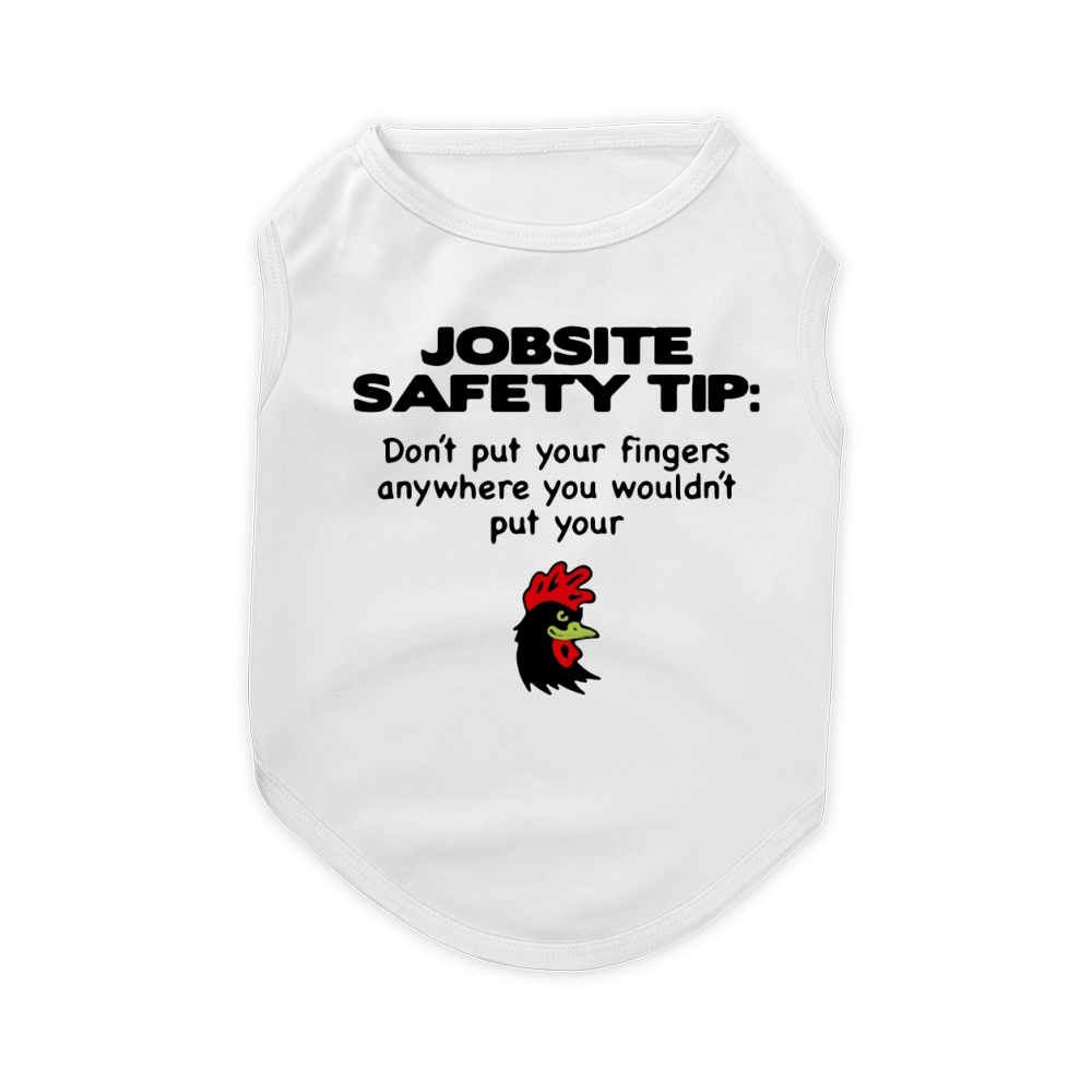 chicken Job site Safety tip do not put your fingers anywhere you  would not put your Pet T-Shirt