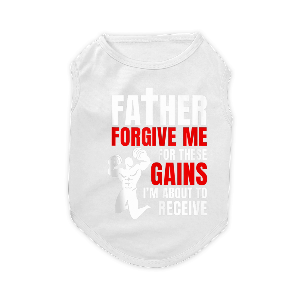 Father Forgive Me For These Gains i’m about to receive Pet T-Shirt