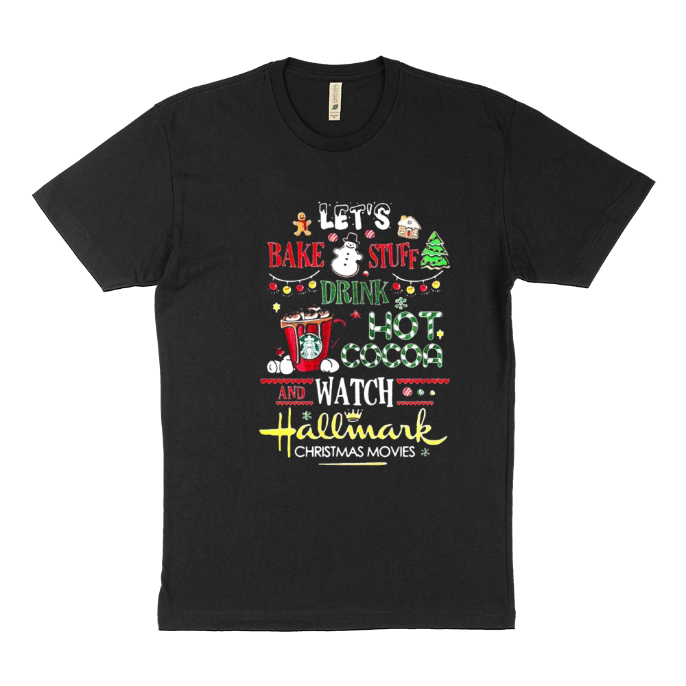 Let’s Bake Stuff Drink Hot Cocoa And Watch Hallmark Christmas Sustainable T-Shirt